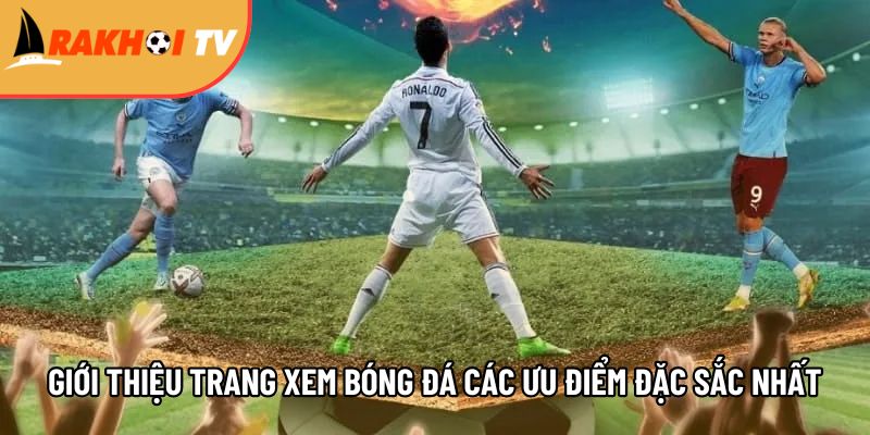 gioi thieu trang xem truc tiep bong da cac uu diem dac sac nhat