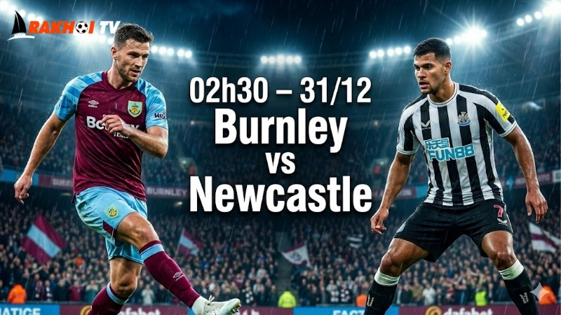 nhan-dinh-bong-da-burnley-vs-newcastle-02h30-ngay-31-12