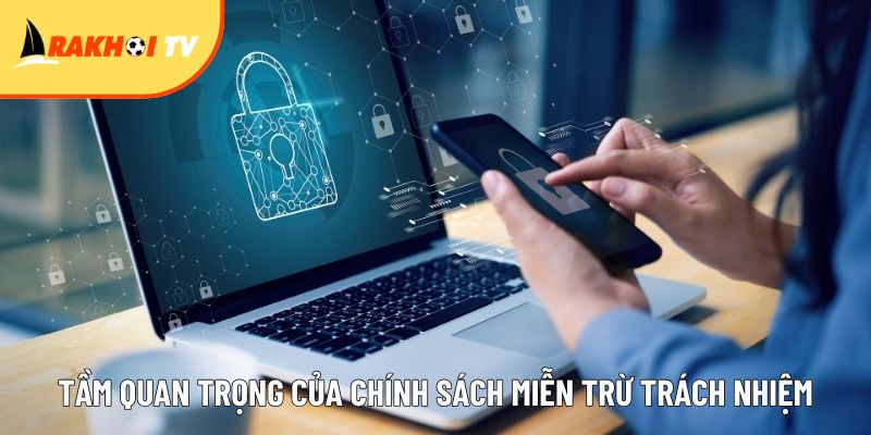 Miễn trừ trách nhiệm - 3 trường hợp đặc biệt cần nắm 2 tam quan trong cua chinh sach mien tru trach nhiem tai nha cai trong nam 2025